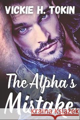 The Alpha's Mistake Vickie H Tokin   9798399754741 Independently Published - książka