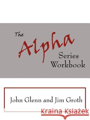 The Alpha Series Workbook John Glenn Jim Groth 9781425969790 Authorhouse - książka