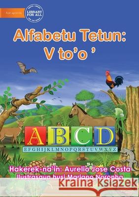 The Alphabet: Alfabetu Tetun: V to'o ' Aurelio Jose Costa, Mariano Noronha 9781922687081 Library for All - książka