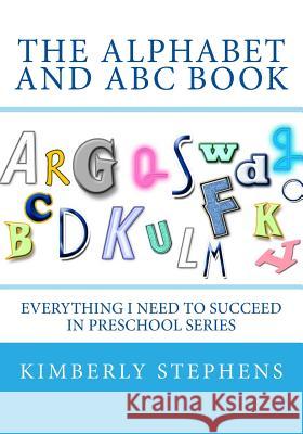 The Alphabet and ABC Book: Everything I Need To Succeed in Preschool Series Stephens, Kimberly 9781478188629 Createspace - książka