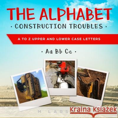 The Alphabet Construction Troubles: A to Z Upper and Lower Case Letters M. Larson 9781775321835 Zerr Environmental - książka