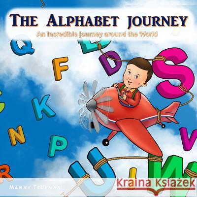 The Alphabet Journey: An incredible journey around the world Trueman, Manny 9781517491529 Createspace Independent Publishing Platform - książka