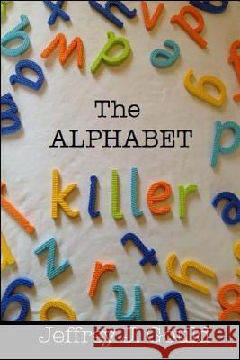 The Alphabet Killer Jeffrey J. Gould 9781490591209 Createspace - książka