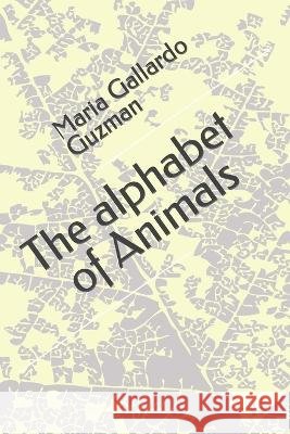 The alphabet of Animals Maria Jose Gallardo Guzman M G G   9798393276775 Independently Published - książka