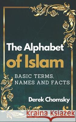 The Alphabet of Islam: Basic Terms, Names and Facts: A Practical Guidebook Derek Chomsky 9798650826453 Independently Published - książka
