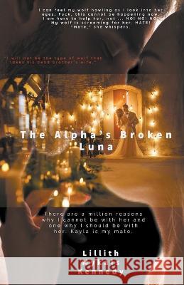 The Alpha's Broken Luna Lillith Mykals Kennedy   9798215459355 Lillith Mykals Kennedy - książka