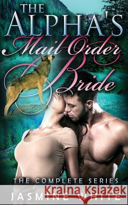 The Alpha's Mail Order Bride Trilogy Jasmine White 9781502926203 Createspace - książka