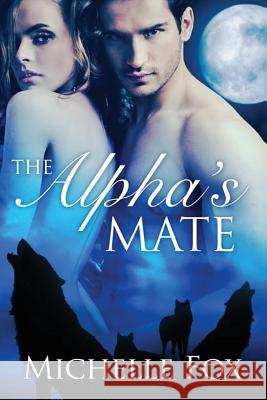 The Alpha's Mate (Huntsville Pack Book 1) Michelle Fox 9781537417035 Createspace Independent Publishing Platform - książka