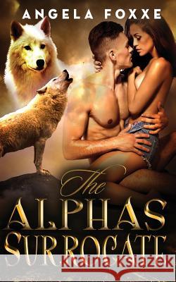 The Alpha's Surrogate Angela Foxxe 9781511956130 Createspace - książka