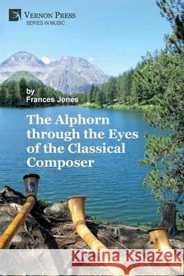 The Alphorn through the Eyes of the Classical Composer (B&W) Frances Jones 9781648892462 Vernon Press - książka