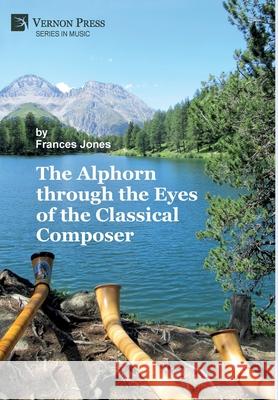 The Alphorn through the Eyes of the Classical Composer [Premium Color] Frances Jones 9781648890604 Vernon Press - książka