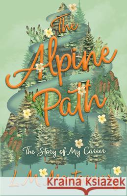 The Alpine Path - The Story of My Career L. M. Montgomery 9781473344822 Read Books - książka