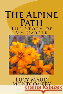 The Alpine Path: The Story of My Career Lucy Maud Montgomery 9781548607104 Createspace Independent Publishing Platform - książka