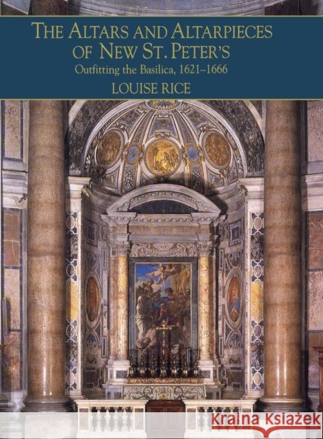 The Altars and Altarpieces of New St. Peter's: Outfitting the Basilica, 1621-1666 Rice, Louise 9780521554701  - książka