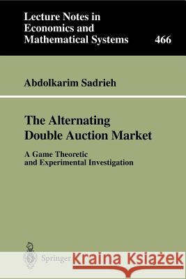 The Alternating Double Auction Market: A Game Theoretic and Experimental Investigation Abdolkarim Sadrieh 9783540648956 Springer-Verlag Berlin and Heidelberg GmbH &  - książka