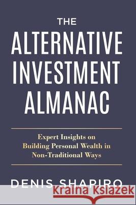 The Alternative Investment Almanac: Expert Insights on Building Personal Wealth in Non-Traditional Ways Denis Shapiro, Lisa Picozzi 9780578872230 Sih Capital Group - książka