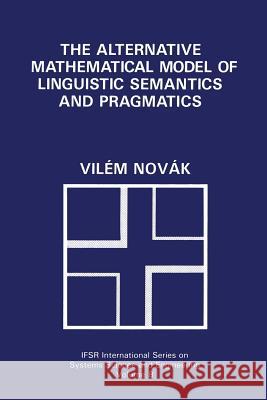 The Alternative Mathematical Model of Linguistic Semantics and Pragmatics Vilem Novak 9781489923196 Springer - książka