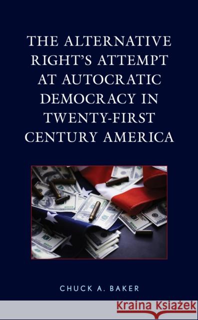The Alternative Right's Attempt at Autocratic Democracy in Twenty-First Century America Chuck A. Baker   9781793651884 Lexington Books - książka