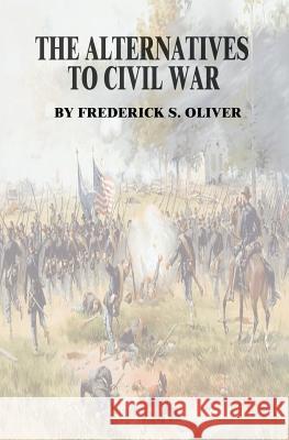 The Alternatives to Civil War Frederick S. Oliver 9781500302795 Createspace - książka