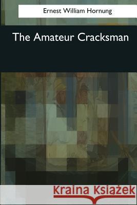 The Amateur Cracksman Ernest William Hornung 9781544084213 Createspace Independent Publishing Platform - książka