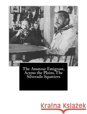 The Amateur Emigrant, Across the Plains, The Silverado Squatters Stevenson, Robert Louis 9781490454696 Createspace - książka