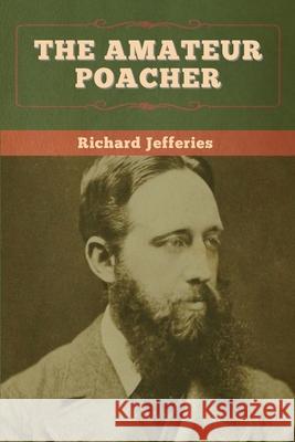 The Amateur Poacher Richard Jefferies 9781647995904 Bibliotech Press - książka