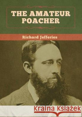 The Amateur Poacher Richard Jefferies 9781647995911 Bibliotech Press - książka