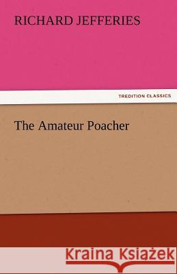 The Amateur Poacher Richard Jefferies   9783842474024 tredition GmbH - książka