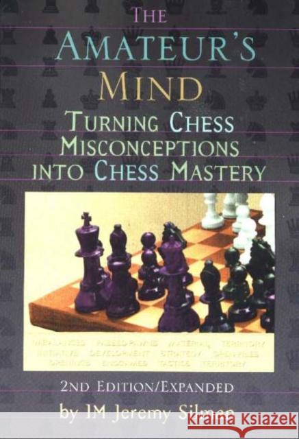 The Amateur's Mind: Turning Chess Misconceptions Into Chess Mastery Silman, Jeremy 9781890085025 Siles Press - książka