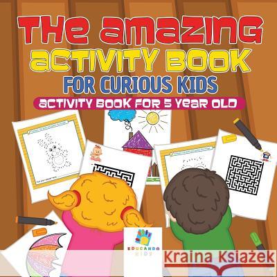 The Amazing Activity Book for Curious Kids - Activity Book for 5 Year Old Educando Kids 9781645217596 Educando Kids - książka