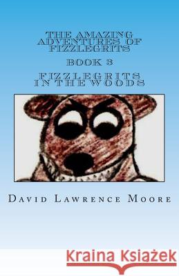 The Amazing Adventures of Fizzlegrits Book 3 Fizzlegrits in the Woods David Lawrence Moore Sarah Moore 9781466348387 Createspace Independent Publishing Platform - książka