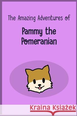 The Amazing Adventures of Pammy the Pomeranian Hanniel Kim Yichen Zhao Michael Tran 9781987585346 Createspace Independent Publishing Platform - książka
