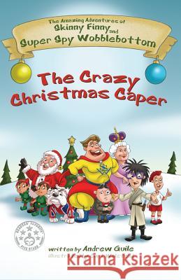 The Amazing Adventures of Skinny Finny and Super Spy Wobblebottom: The Crazy Christmas Caper Andrew Guile, Curt Walstead 9780992741549 Skinny Publishing - książka