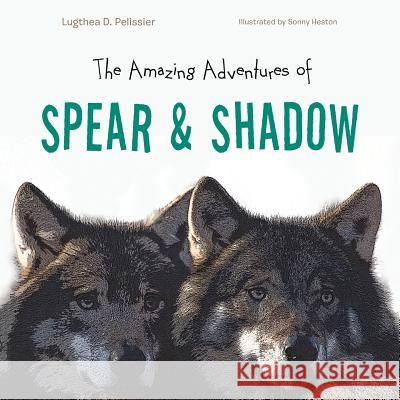 The Amazing Adventures of Spear & Shadow Lugthea D. Pelissier 9781504901956 Authorhouse - książka