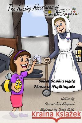 The Amazing Adventures of Sweet Sophia: Sweet Sophia Meets Florence Nightingale Elsa and John Klapperich Debbie Hefke 9781530350872 Createspace Independent Publishing Platform - książka