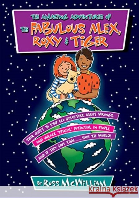 The Amazing Adventures of the Fabulous Alex, Roxy and Tiger: Their Quest to Stop Eco Disasters, Right Wrongs,  And Unlock Special Potential in People,  And if They Have Time........... Save the World Ross McWilliam 9781914933042 i2i Publishing - książka