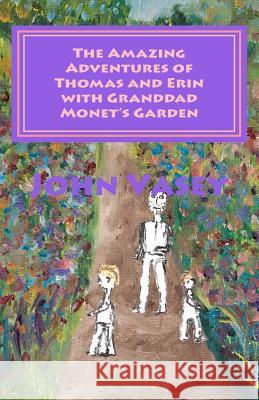 The Amazing Adventures of Thomas and Erin with Granddad Monet's Garden John Vasey 9781466336209 Createspace - książka