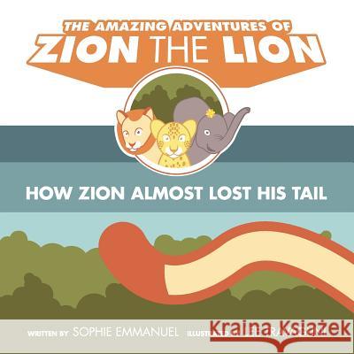 The Amazing Adventures of Zion The Lion: Book 1: How Zion Almost Lost His Tail Emmanuel, Sophie 9780991927005 Sophia Doulaghsingh - książka