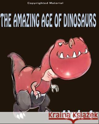 The Amazing Age of Dinosaurs: For Kids: Dinosaur Books For Kids 3-8 For Kid, Dinosaurs 9781545255636 Createspace Independent Publishing Platform - książka