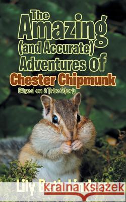 The Amazing (and Accurate) Adventures of Chester Chipmunk: Based on a True Story Lily Beth Linders 9781532030703 iUniverse - książka