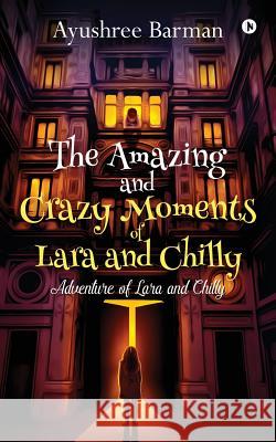 The Amazing and Crazy Moments of Lara and Chilly: Adventure of Lara and Chilly Ayushree Barman 9781644290118 Notion Press, Inc. - książka