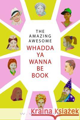 The Amazing, Awesome Whadda-Ya-Wanna-Be Book William Rowe 9781387882922 Lulu.com - książka