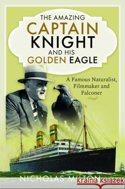 The Amazing Captain Knight and his Golden Eagle: A Famous Naturalist, Filmmaker and Falconer Nicholas Milton 9781399060943 Pen and Sword History - książka