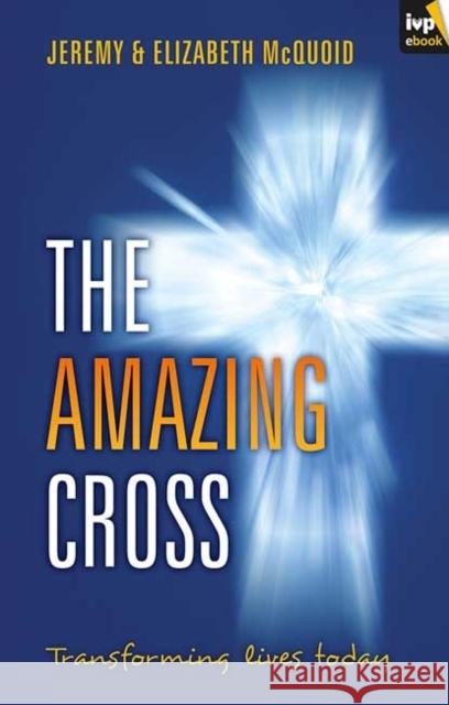 The Amazing Cross: Transforming Lives Today McQuoid, Elizabeth 9781844745876 Inter-Varsity Press - książka