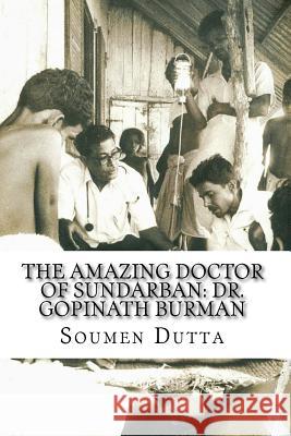 The Amazing Doctor of Sundarban: Dr. Gopinath Burman: The Biography of Dr. Gopinath Burman, the Former Secretary of the Sir Daniel Hamilton Public Tru Soumen Dutta 9781514302309 Createspace - książka
