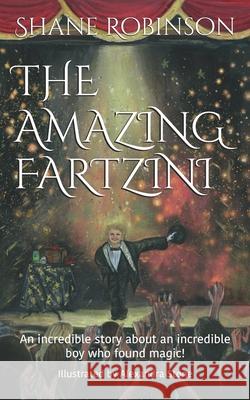 The Amazing Fartzini: An incredible story about an incredible boy who found magic! Alexandra Stone Shane Robinson 9781790838738 Independently Published - książka