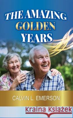 The Amazing Golden Years Calvin L Emerson 9781545669969 Xulon Press - książka