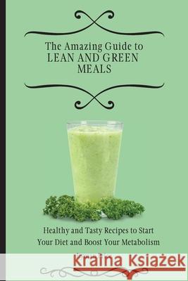 The Amazing Guide to Lean and Green Meals: Healthy and Tasty Recipes to Start Your Diet and Boost Your Metabolism Lyman Price 9781803170503 Lyman Price - książka