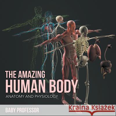 The Amazing Human Body Anatomy and Physiology Baby Professor   9781541903999 Baby Professor - książka