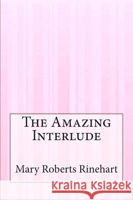 The Amazing Interlude Mary Roberts Rinehart 9781503159716 Createspace - książka